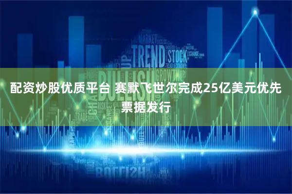 配资炒股优质平台 赛默飞世尔完成25亿美元优先票据发行